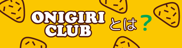 ONIGIRI CLUBとは？
